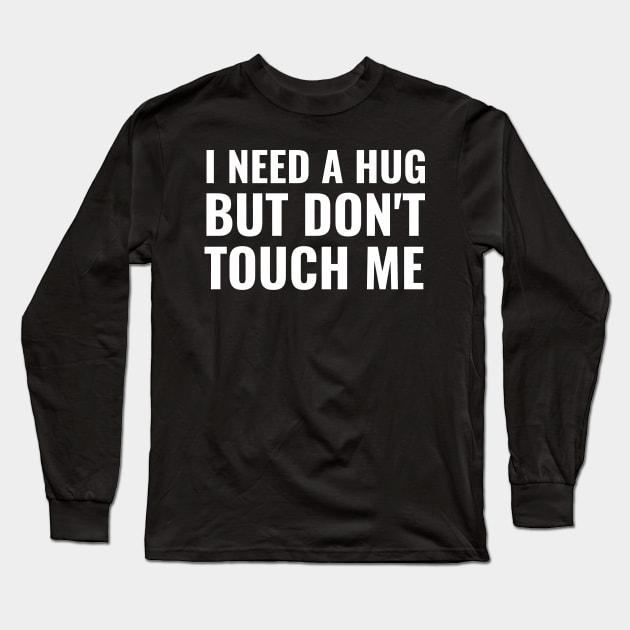 I Need A Hug But Don't Touch Me Long Sleeve T-Shirt by Swagazon